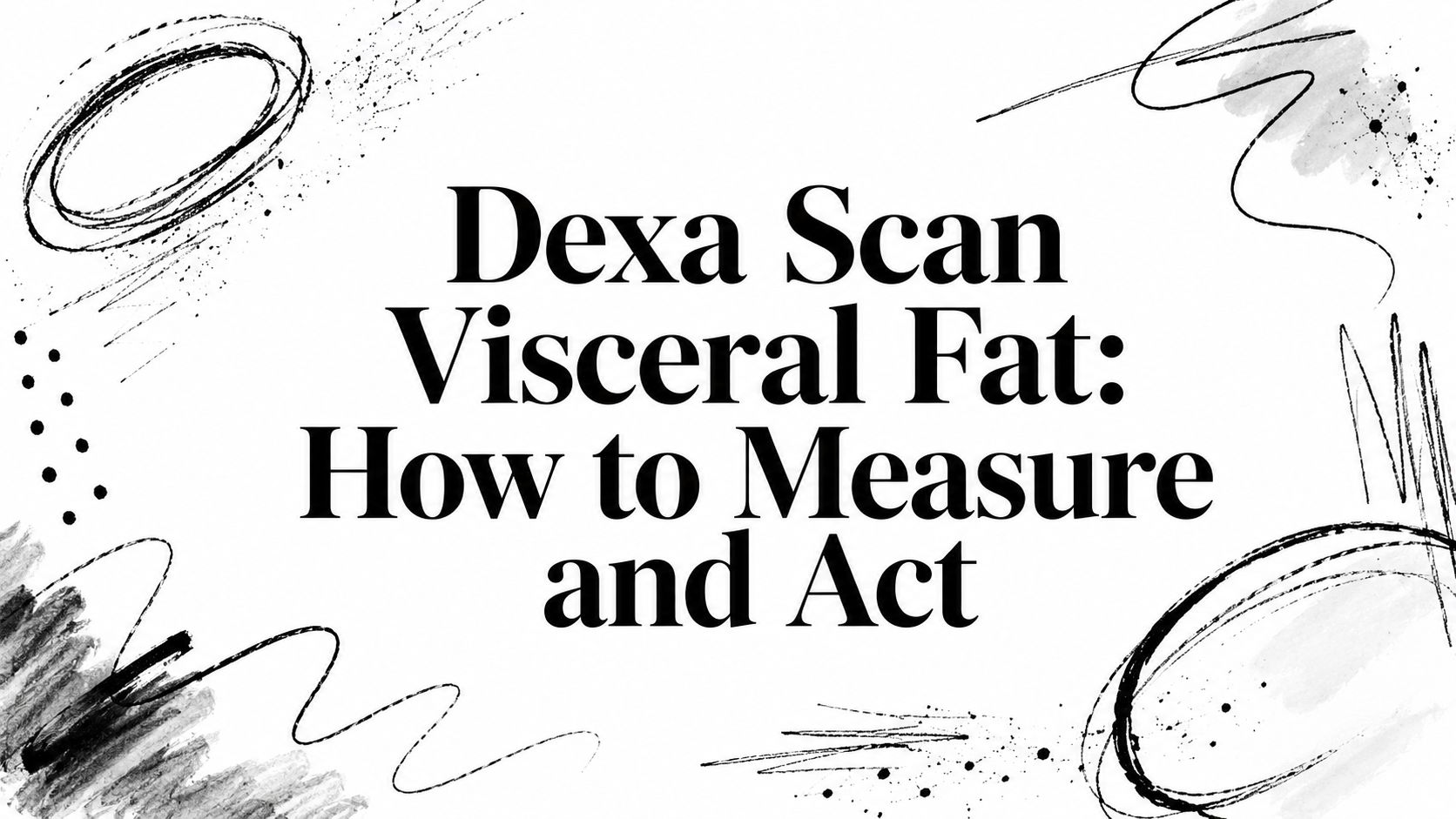 DEXA Scan Visceral Fat: How to Measure and Act