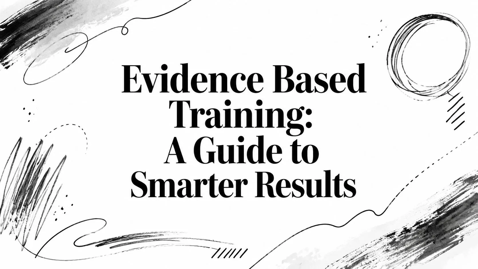 Evidence Based Training: A Guide to Smarter Results